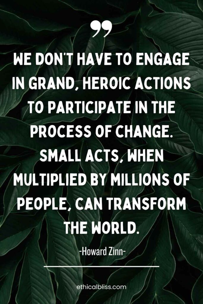 sustainability quote that says we dont have to engage in grand, heroic actions to aprticpate in the process of change. small acts, when multiplied by millions of people can transform the world. Its overlayed on green leaves.